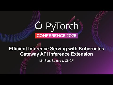 Sponsored Session: Lightning Talk: Efficient Inference Serving with Kubernetes Gateway... - Lin Sun
