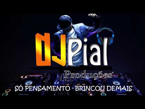 SÓ PENSAMENTO - BRINCOU DEMAIS #DjPial