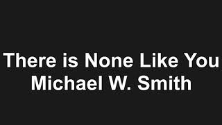 There Is None Like you  Michael W.Smith