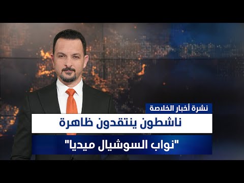 فيديو | ناشطون ينتقدون ظاهرة "نواب السوشيال ميديا"، وملفات أخرى في نشرة الخلاصة | تقديم سفيان أحمد
