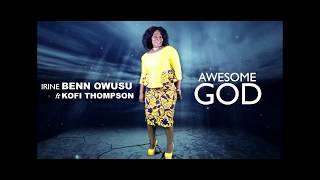 IRINE BENN OWUSU FT DR KOFI THOMPSON - AWESOME GOD IRINE BENN OWUSU FT DR KOFI THOMPSON - AWESOME GOD