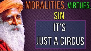 Sadhguru - All the morality have been invented by human mind.