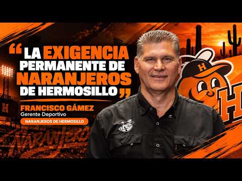 "La exigencia permanente de Naranjeros de Hermosillo..."| Francisco Gámez | Naranjeros de Hermosillo