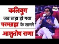 Ashutosh Rana कलियुग जब खड़ा हो गया परमब्रहं क�