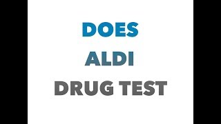 Does aldi drug test their future employees