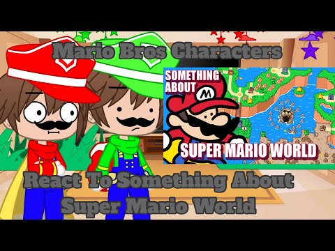 The Mario Bros Characters React To Something About Super Mario World