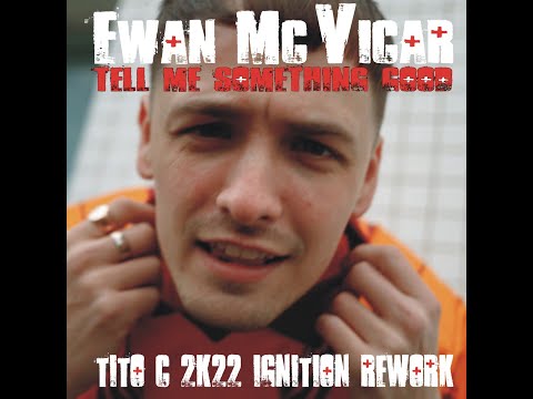 EWAN Mc VICAR - Tell Me Something Good (Tito C 2K22 Ignition Rework)