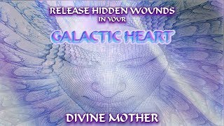 RELEASE Deep HIDDEN WOUNDS from Your GALACTIC HEART ~ Divine Mother Heart Meditation