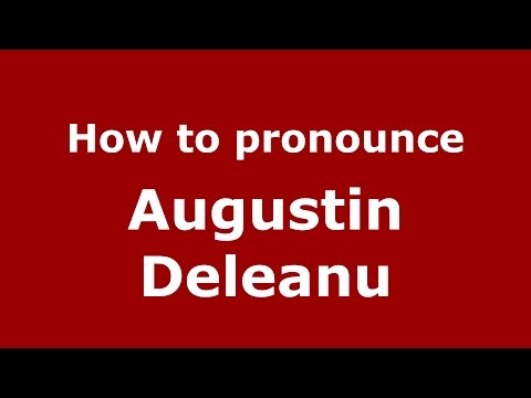 How to pronounce Augustin Deleanu (Romanian/Romania)  - PronounceNames.com