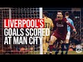 LIVERPOOL'S GOALS SCORED AT MAN CITY | Sturridge screamer, Kuyt winner, 18/19 Team goal