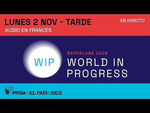 DIRECTO WIP 2026 | Foro World in Progress Barcelona, sesión de tarde (audio francés) | EL PAÍS
