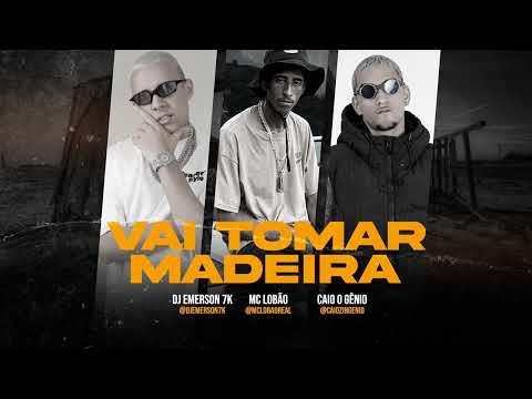 🪵VAI TOMAR MADEIRA - DJ Emerson 7k, MC LOBÃO , CAIO O GÊNIO