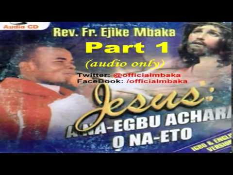 Jesus: A na-egbu achara, Ọ na-eto (Part 1) - Father Mbaka