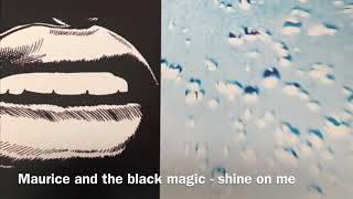 Maurice and the black magic - shine on me