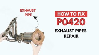 Exhaust Pipes Repair: P0420 Code Fixing Guide