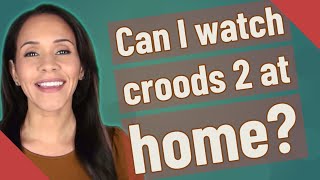 Can I watch croods 2 at home?