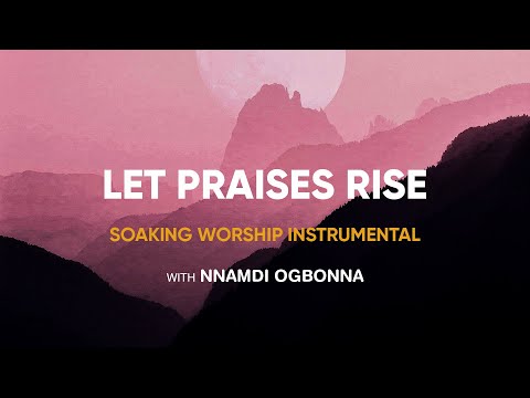 Let Praises Rise | 1 hour Soaking Worship Instrumental| [Devotional] |With Nnamdi Ogbonna