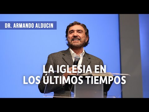 La Iglesia En Los Últimos Tiempos | Dr. Armando Alducin