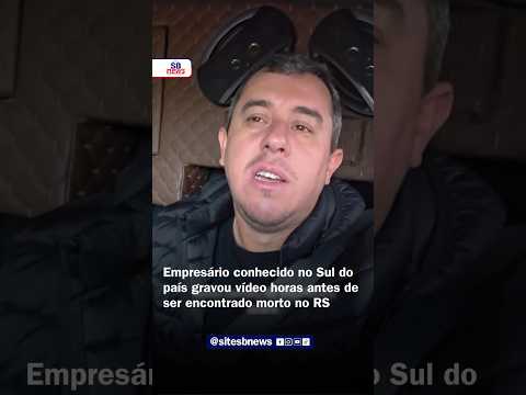 Empresário conhecido no Sul do país gravou vídeo horas antes de ser encontrado morto no RS