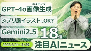 注目AIニュース18選～GPT-4o画像生成の進化、Gemini2.5pro、ジブリ風イラストの問題は？、ディープリサーチ時代の最強読解術