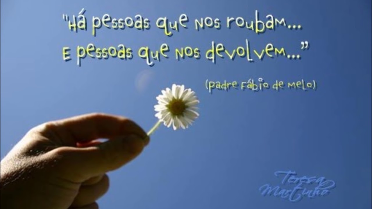 Há pessoas que nos roubam e pessoas que nos devolvem...