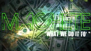 MACHETE-WHAT WE DO IT FO'-O.M.g/M.L.E 2011