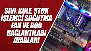SIVI, KULE, STOK  İŞLEMCİ SOĞUTMA FAN VE RGB  BAĞLANTILARI AYARLARI
