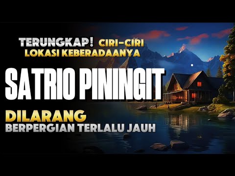 SATRIO PININGIT: Terungkap! Ciri-ciri Lokasinya, Dan mengapa Dilarang Untuk Berpergian Terlalu Jauh