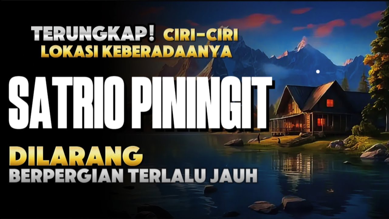 SATRIO PININGIT: Terungkap! Ciri-ciri Lokasinya, Dan mengapa Dilarang Untuk Berpergian Terlalu Jauh