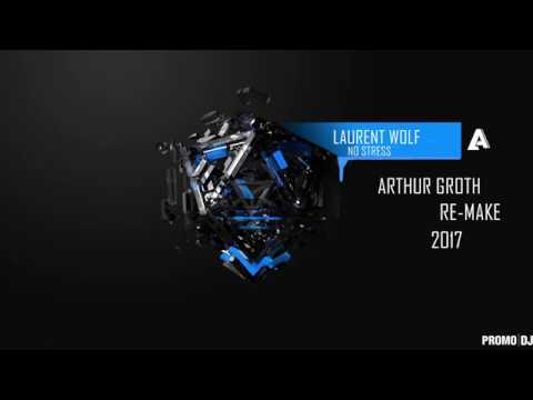 Laurent Wolf - No Stress (Arthur Groth Re-Make 2K17)