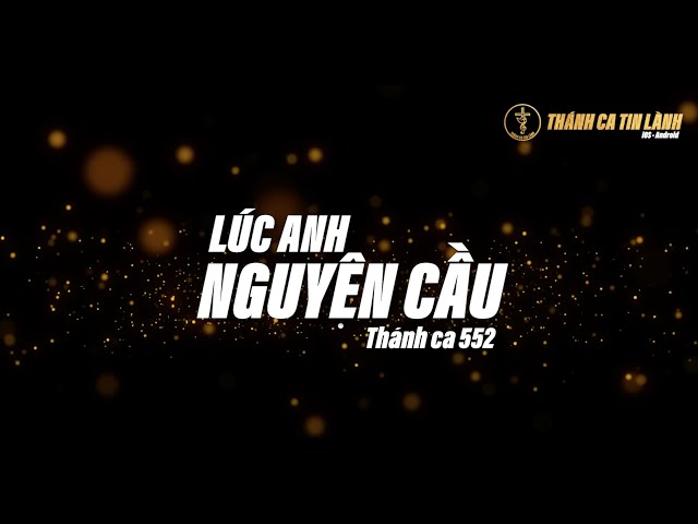THÁNH CA 552 | LÚC ANH NGUYỆN CẦU | KARAOKE THÁNH CA TIN LÀNH