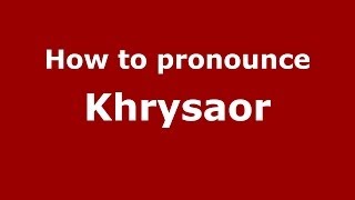 How to pronounce Khrysaor