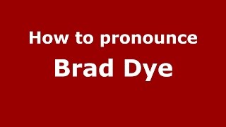 How to pronounce Brad Dye