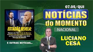7 mai, NOTÍCIAS do MOMENTO NACIONAL. LUCIANO CESA. Compartilhem!