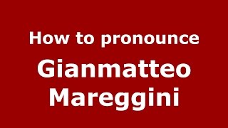 How to pronounce Gianmatteo Mareggini