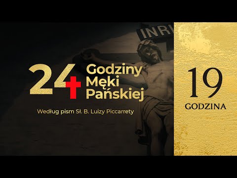 24 Godziny Męki Pańskiej według pism Sł. B. Luizy Piccarrety | 19 Godzina