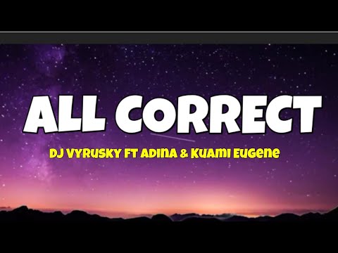 DJ Vyrusky ft Adina & Kuami Eugene - All Correct (Lyrics)