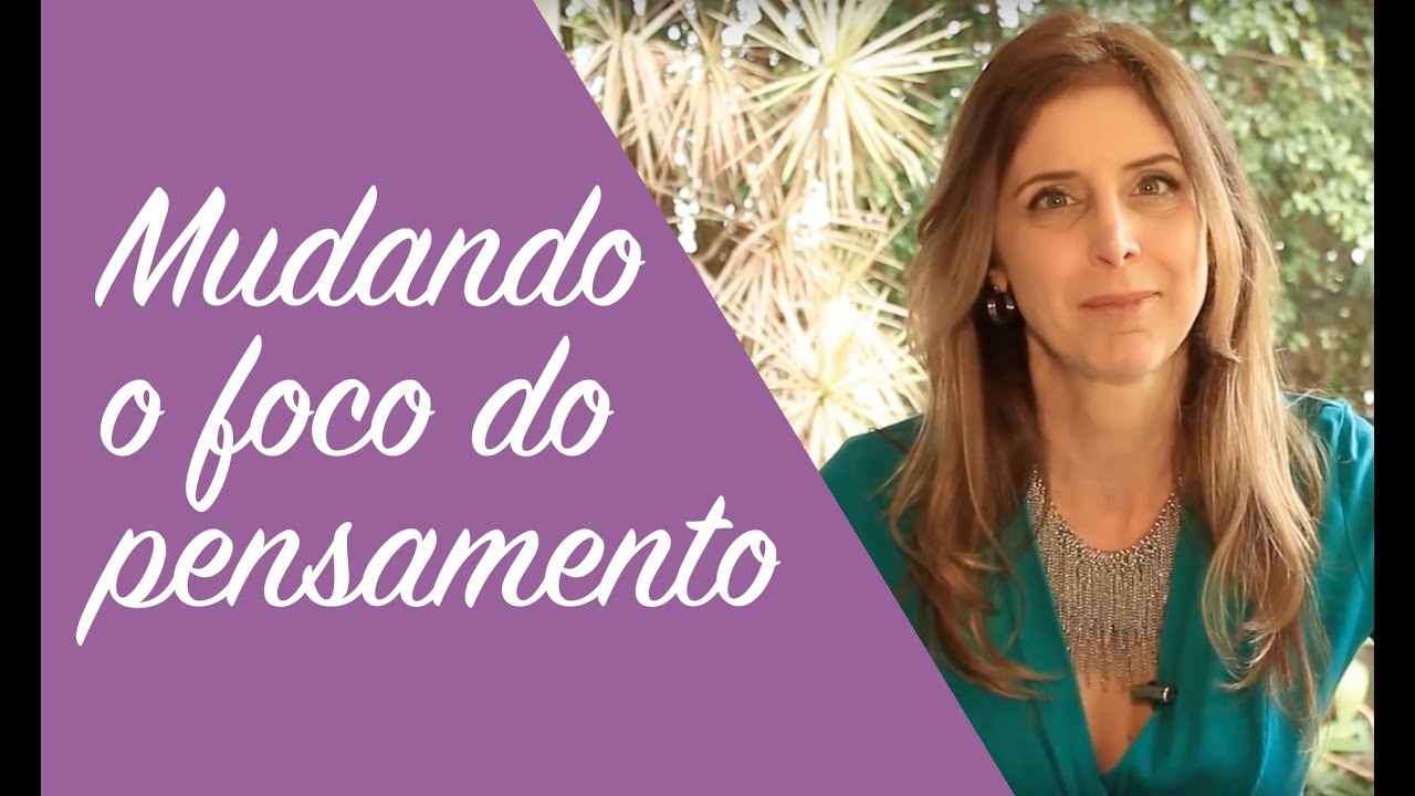 Dica para mudar o foco dos pensamentos que me fazem mal