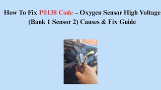 How To Fix P0138 Code – Oxygen Sensor High Voltage (Bank 1 Sensor 2) Causes & Fix Guide