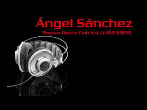 ÁNGEL SÁNCHEZ DJ @ GROOVE DANCE CLUB VOL. 1 (AÑO 2005)