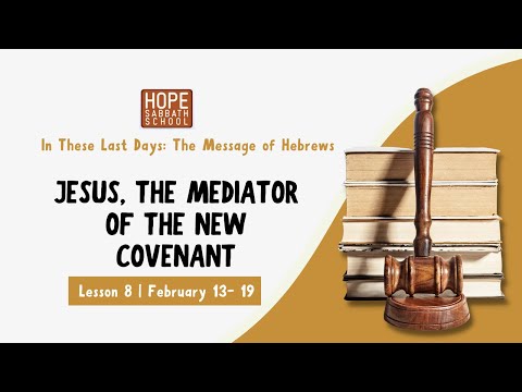 Lesson 8: Jesus, the Mediator of the New Covenant. Hope Sabbath School