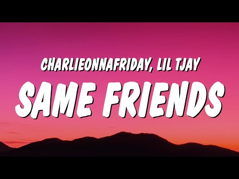 charlieonnafriday & Lil Tjay - Same Friends (Lyrics)