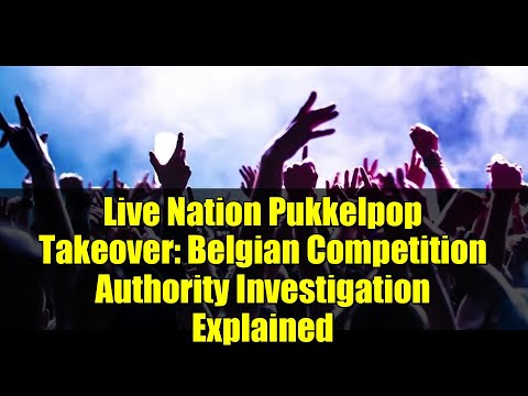 Live Nation Pukkelpop Takeover: Belgian Competition Authority Investigation Explained