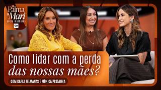 Vídeo: Karla Felmanas fala sobre a dor de perder a mãe e o luto | Na Palma da Mari: Entre Mulheres Ep 11
