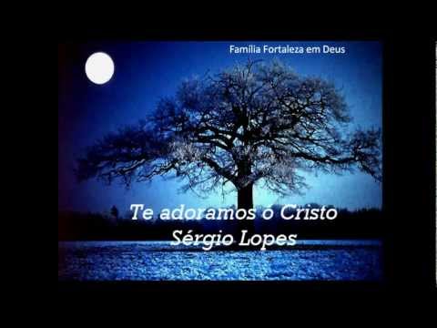 Te adoramos ó Cristo - Sergio Lopes