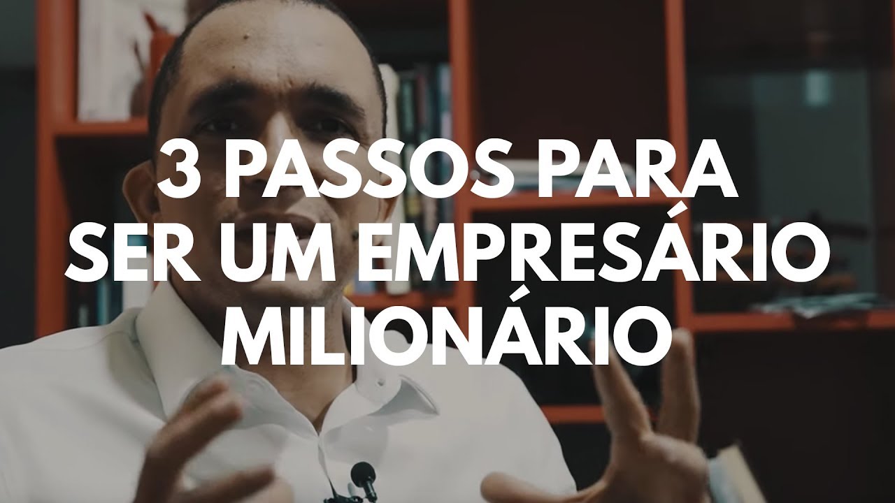 OS 3 PASSOS PARA SER UM EMPRESÁRIO MILIONÁRIO