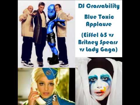DJ CROSSABILITY - Blue Toxic Applause (Eiffel 65 vs Britney Spears vs Lady Gaga) Mashup