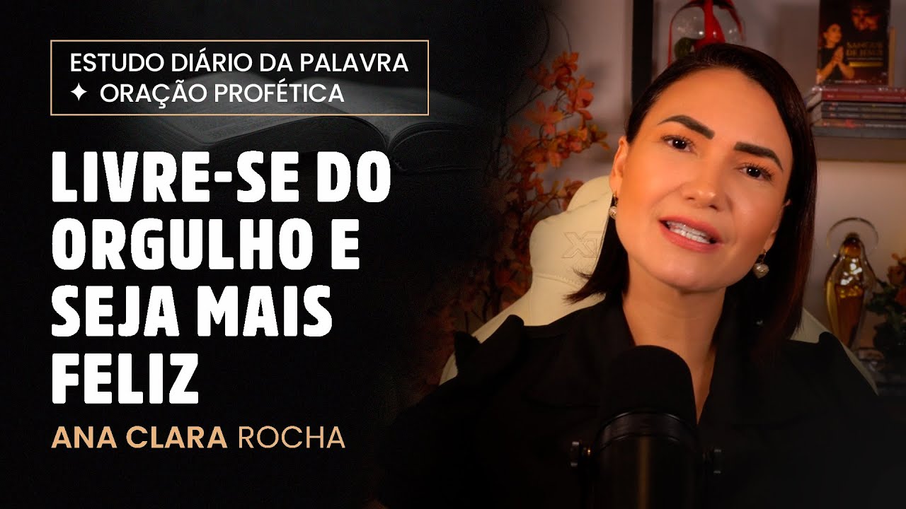 ORAÇÃO PROFÉTICA - LIVRE-SE DO ORGULHO E SEJA MAIS FELIZ / Ana Clara Rocha