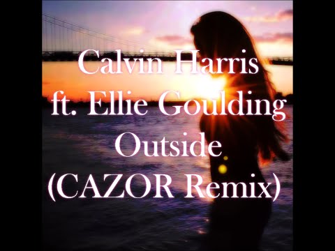 Calvin Harris - Outside ft. Ellie Goulding (CAZOR Remix)
