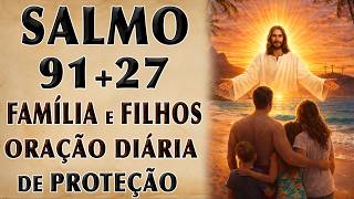 ORAÇÃO DIÁRIA DE PROTEÇÃO (SALMO 91 + 27) PARA FAMÍLIA E FILHOS